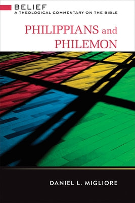 Philippians and Philemon: Belief: A Theological Commentary on the Bible by Migliore, Daniel L.