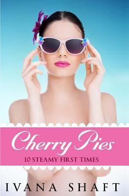 Cherry Pies: 10 Steamy First Times by Shaft, Ivana