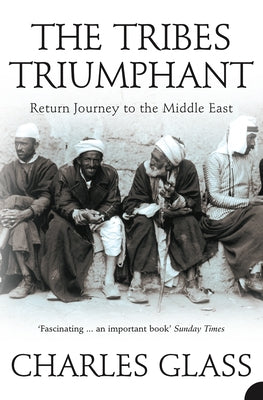 The Tribes Triumphant: Return Journey to the Middle East by Glass, Charles