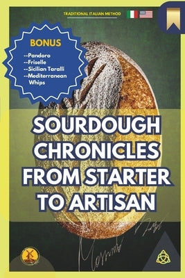 Sourdough Chronicles From Starter to Artisan: The Ultimate Guide to Traditional Italian Bread Making by Parrucci, Massimo