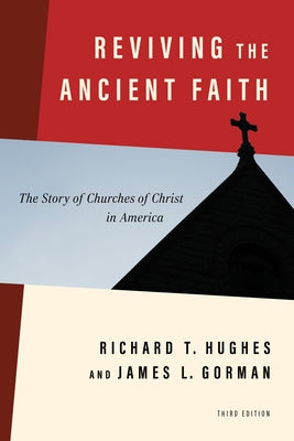 Reviving the Ancient Faith, 3rd Ed.: The Story of Churches of Christ in America by Hughes, Richard T.