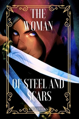 The Woman of Steel and Scars by Andrews, K. E.