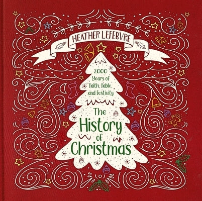 The History of Christmas: 2,000 Years of Faith, Fable, and Festivity by Lefebvre Heather Lefebvre, Heather