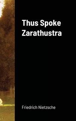 Thus Spoke Zarathustra by Nietzsche, Friedrich