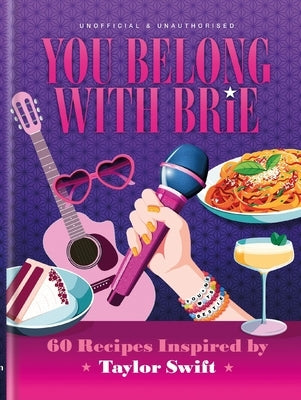 You Belong with Brie: 60 Recipes Inspired by Taylor Swift by Pop Kitchen