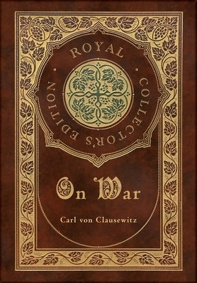 On War (Royal Collector's Edition) (Annotated) (Case Laminate Hardcover with Jacket) by Von Clausewitz, Carl