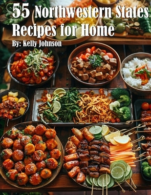 55 Northwestern States Recipes for Home by Johnson, Kelly