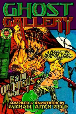 Ghost Gallery: B&W Omnibus Vol. 1: A Forgotten Horrors Funnybook Collection! by Price, Michael Aitch