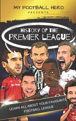 My Football Hero: History of the Premier League: Learn all about your favourite football league by Green, Rob