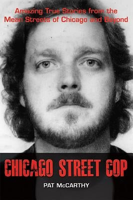 Chicago Street Cop: Amazing True Stories from the Mean Streets of Chicago and Beyond by McCarthy, Pat