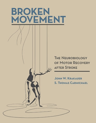 Broken Movement: The Neurobiology of Motor Recovery after Stroke by Krakauer, John W.