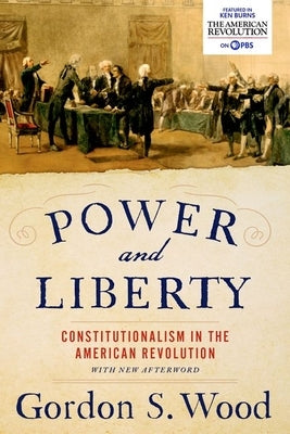 Power and Liberty: Constitutionalism in the American Revolution by Wood, Gordon S.