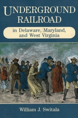 Underground Railroad in Delaware, Maryland, and West Virginia by Switala, William J.