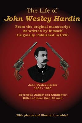 The Life of John Wesley Hardin: From the Original Manuscript as Written by Himself by Badgley, C. Stephen