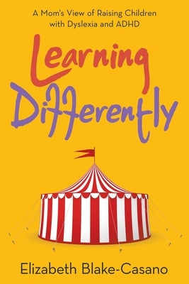 Learning Differently: A Mom's View of Raising Children with Dyslexia and Adhd by Blake-Casano, Elizabeth