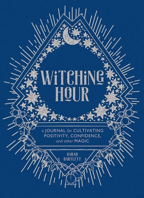 Witching Hour: A Journal for Cultivating Positivity, Confidence, and Other Magic by Bartlett, Sarah