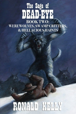 The Saga of Dead-Eye, Book Two: Werewolves, Swamp Critters, & Hellacious Haints! by McVey, Alex