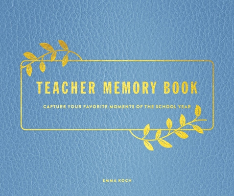 Teacher Memory Book: Capture Your Favorite Moments of the School Year by Koch, Emma