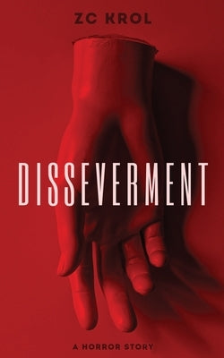 Disseverment: A Horror Story by Krol, Z. C.