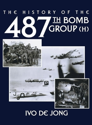 The History of the 487th Bomb Group (H) by Jong, Ivo De