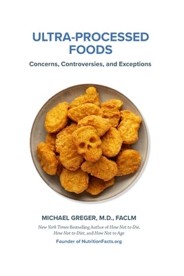 Ultra-Processed Foods: Concerns, Controversies, and Exceptions by Greger, Michael