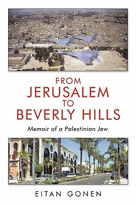 From Jerusalem to Beverly Hills: Memoir of a Palestinian Jew by Gonen, Eitan