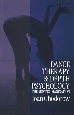 Dance Therapy and Depth Psychology: The Moving Imagination by Chodorow, Joan