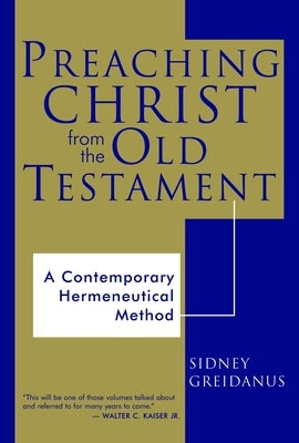 Preaching Christ from the Old Testament: A Contemporary Hermeneutical Method by Greidanus, Sidney