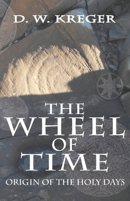 The Wheel of Time: Origin of the Holy Days by Kreger, D. W.