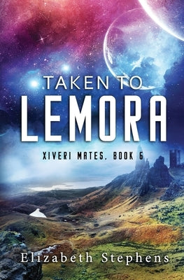 Taken to Lemora: A Grumpy Alien Romance (Xiveri Mates Book 6) by Stephens, Elizabeth