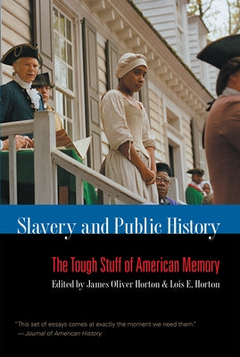 Slavery and Public History: The Tough Stuff of American Memory by Horton, James Oliver