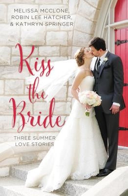 Kiss the Bride: Three Summer Love Stories by McClone, Melissa