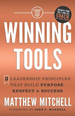 Winning Tools: 3 Leadership Principles That Build Purpose, Respect & Success by Mitchell, Matthew