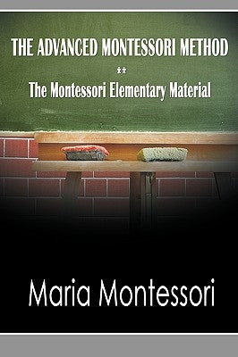 The Advanced Montessori Method - The Montessori Elementary Material by Montessori, Maria