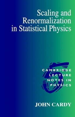 Scaling and Renormalization in Statistical Physics by Cardy, John