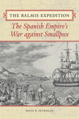 The Balmis Expedition: The Spanish Empire's War Against Smallpox by Petriello, David R.