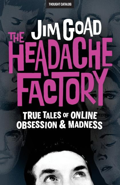 The Headache Factory: True Tales of Online Obsession and Madness by Catalog, Thought