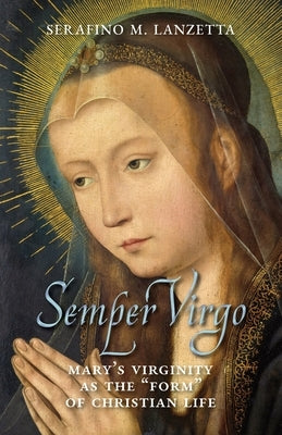 Semper Virgo (English edition): Mary's Virginity as the "Form" of Christian Life by Lanzetta, Serafino M.