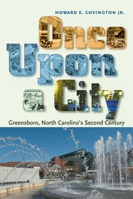 Once Upon a City: Greensboro, North Carolina's Second Century by Covington, Howard E., Jr.