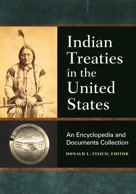 Indian Treaties in the United States: An Encyclopedia and Documents Collection by Fixico, Donald L.