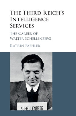 The Third Reich's Intelligence Services: The Career of Walter Schellenberg by Paehler, Katrin