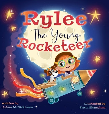 Rylee The Young Rocketeer: A Kids Book About Imagination and Following Your Dreams by Dickinson, Joann M.