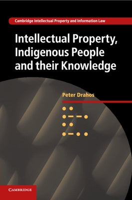 Intellectual Property, Indigenous People and Their Knowledge by Drahos, Peter