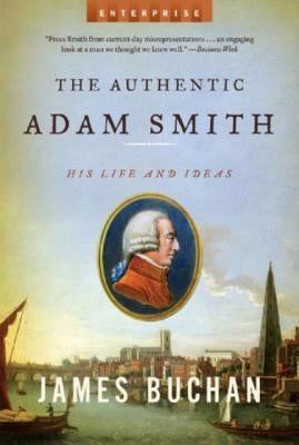 Authentic Adam Smith: His Life and Ideas by Buchan, James