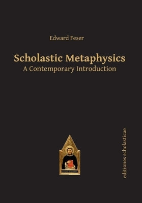 Scholastic Metaphysics: A Contemporary Introduction by Feser, Edward