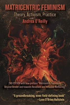 Matricentric Feminism: Theory, Activism, Practice. the 2nd Edition by O'Reilly, Andrea