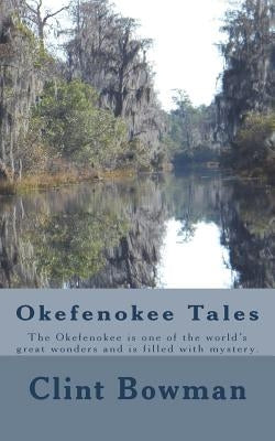 Okefenokee Tales: The Okefenokee is one of the world's great wonders and is filled with mystery. by Bowman, Clint