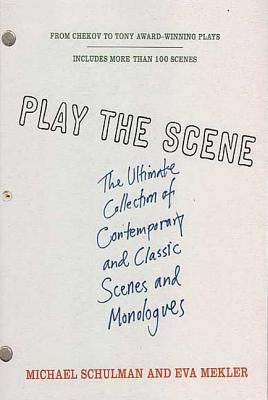 Play the Scene: The Ultimate Collection of Contemporary and Classic Scenes and Monologues by Schulman, Michael