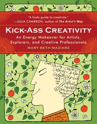 Kick-Ass Creativity: An Energy Makeover for Artists, Explorers, and Creative Professionals by Maziarz, Mary Beth