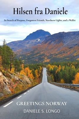 Hilsen fra Daniele, Greetings Norway: In Search of Purpose, Forgotten Friends, Northern Lights, and a Wallet by Longo, Daniele S.